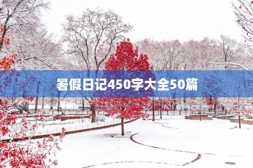 暑假日记450字大全50篇 暑假日记450字大全50篇