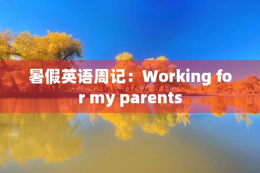 暑假英语周记：Working for my parents