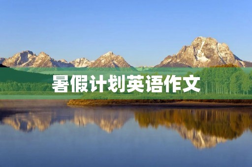 暑假计划英语作文 暑假计划英语作文