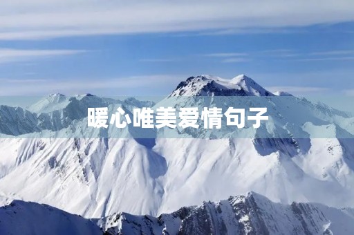 暖心唯美爱情句子,暖心唯美爱情句子简短 暖心唯美爱情句子,暖心唯美爱情句子简短
