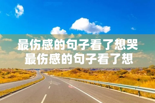 最伤感的句子看了想哭 最伤感的句子看了想哭50字