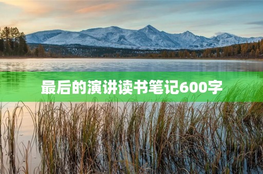 最后的演讲读书笔记600字 最后的演讲读书笔记600字