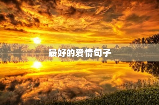 最好的爱情句子,最好的爱情句子短句 最好的爱情句子,最好的爱情句子短句