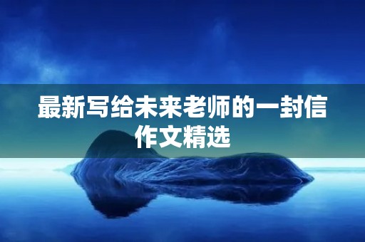 最新写给未来老师的一封信作文精选