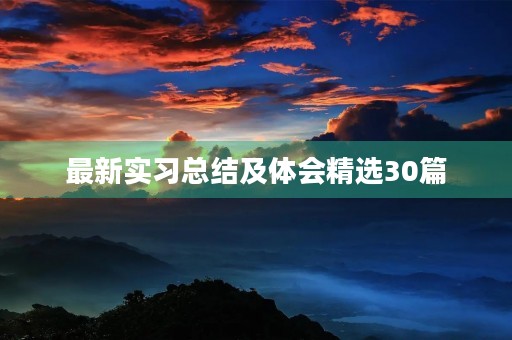 最新实习总结及体会精选30篇
