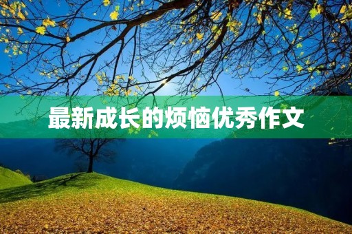 最新成长的烦恼优秀作文 最新成长的烦恼优秀作文