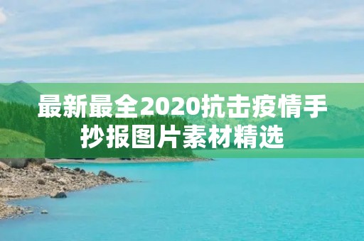 最新最全2020抗击疫情手抄报图片素材精选