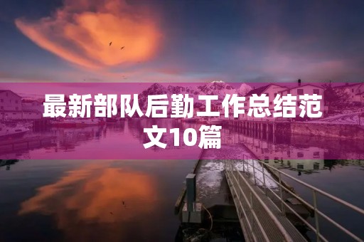 最新部队后勤工作总结范文10篇