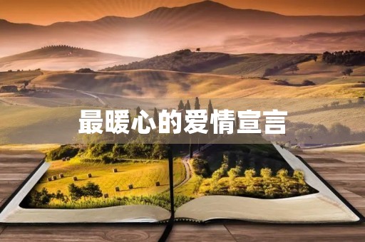 最暖心的爱情宣言(最勾人心的情话句子) 最暖心的爱情宣言(最勾人心的情话句子)