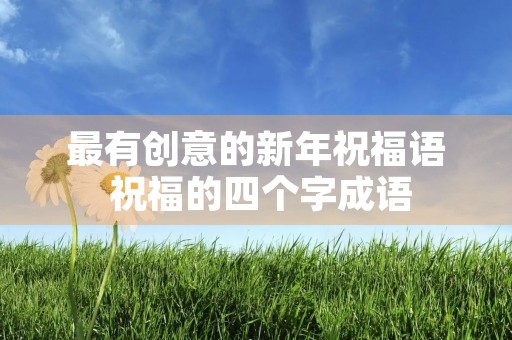 最有创意的新年祝福语 祝福的四个字成语