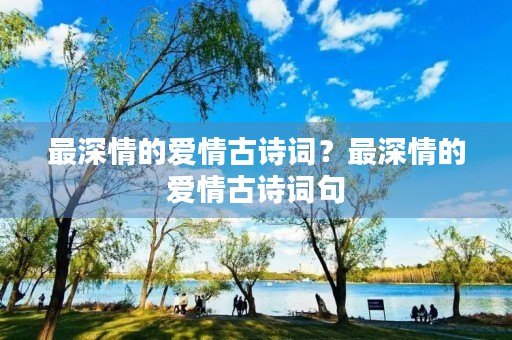 最深情的爱情古诗词？最深情的爱情古诗词句