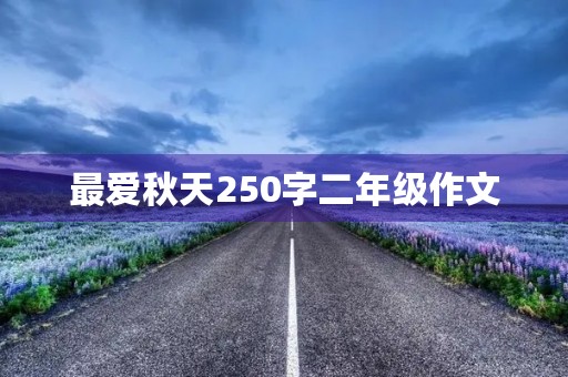 最爱秋天250字二年级作文 最爱秋天250字二年级作文