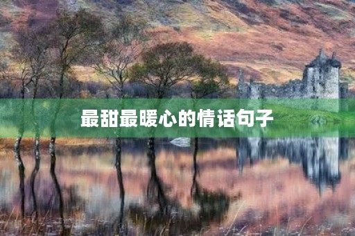 最甜最暖心的情话句子(打动女人内心的暖心话)