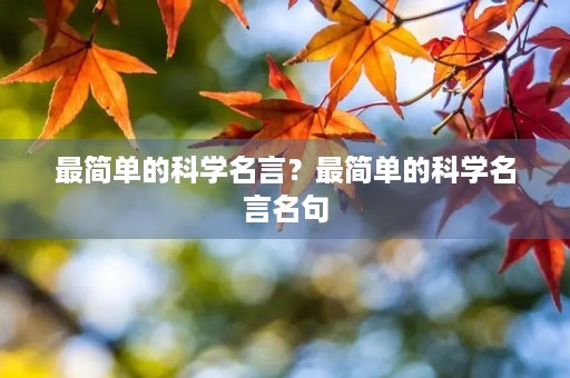 最简单的科学名言?最简单的科学名言名句 最简单的科学名言?最简单的科学名言名句