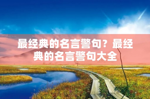 最经典的名言警句？最经典的名言警句大全