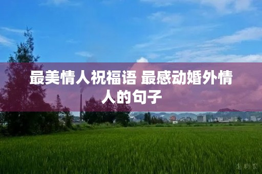 最美情人祝福语 最感动婚外情人的句子