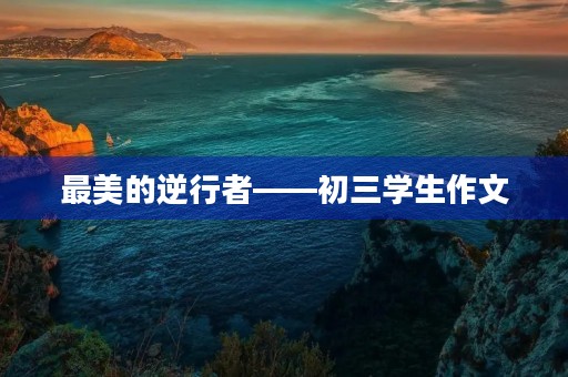 最美的逆行者——初三学生作文 最美的逆行者——初三学生作文