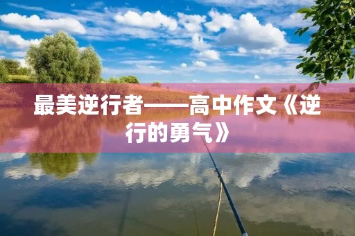 最美逆行者——高中作文《逆行的勇气》 最美逆行者——高中作文《逆行的勇气》