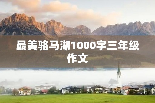 最美骆马湖1000字三年级作文 最美骆马湖1000字三年级作文