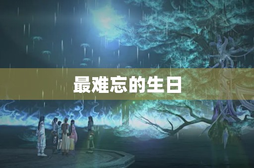 最难忘的生日 最难忘的生日