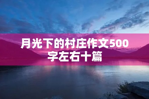 月光下的村庄作文十篇 月光下的村庄作文十篇