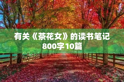 有关《茶花女》的读书笔记800字10篇 有关《茶花女》的读书笔记800字10篇
