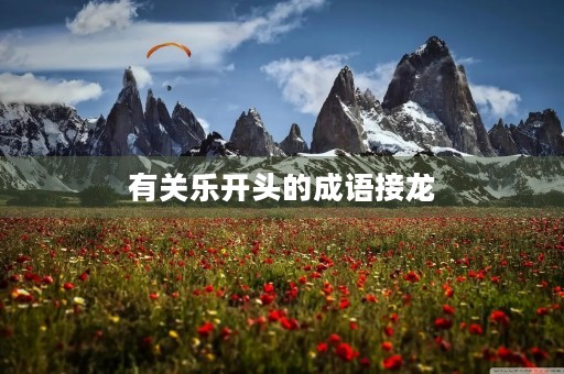 有关乐开头的成语接龙