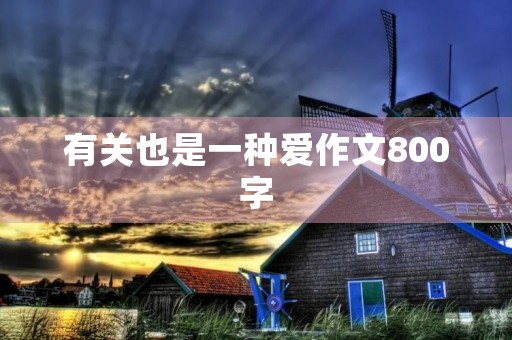 有关也是一种爱作文800字 有关也是一种爱作文800字