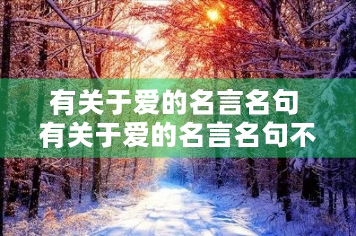 有关于爱的名言名句 有关于爱的名言名句不是爱情 有关于爱的名言名句 有关于爱的名言名句不是爱情