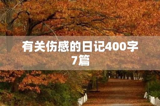 有关伤感的日记400字7篇 有关伤感的日记400字7篇