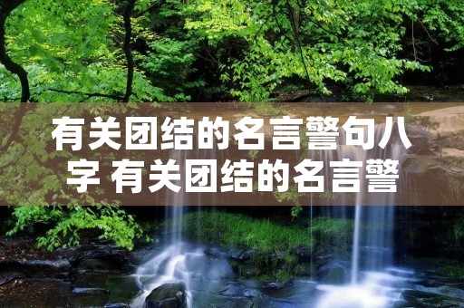 有关团结的名言警句八字 有关团结的名言警句八字成语 有关团结的名言警句八字 有关团结的名言警句八字成语