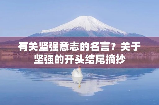 有关坚强意志的名言?关于坚强的开头结尾摘抄 有关坚强意志的名言?关于坚强的开头结尾摘抄