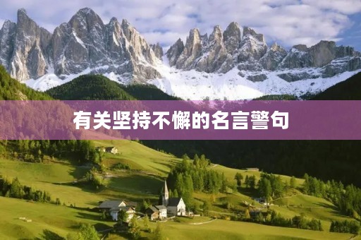 有关坚持不懈的名言警句(有关坚持不懈的名言警句简短)