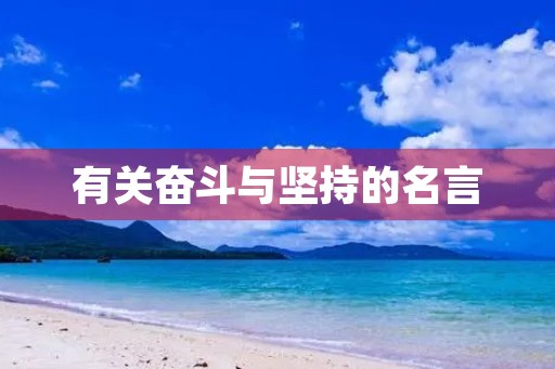 有关奋斗与坚持的名言,有关奋斗与坚持的名言名句 有关奋斗与坚持的名言,有关奋斗与坚持的名言名句
