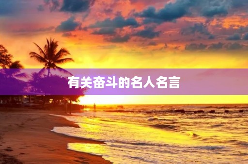 有关奋斗的名人名言,有关奋斗的名人名言短句 有关奋斗的名人名言,有关奋斗的名人名言短句