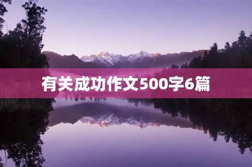 有关成功作文500字6篇 有关成功作文500字6篇
