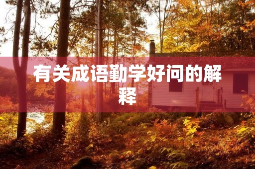 有关成语勤学好问的解释