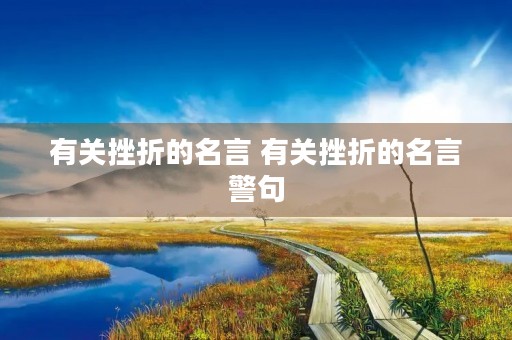 有关挫折的名言 有关挫折的名言警句 有关挫折的名言 有关挫折的名言警句