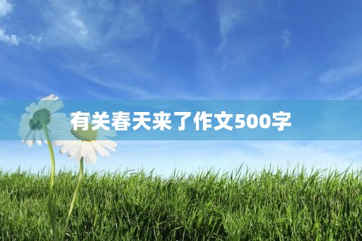 有关春天来了作文500字 有关春天来了作文500字