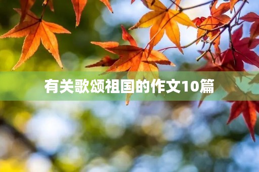 有关歌颂祖国的作文10篇