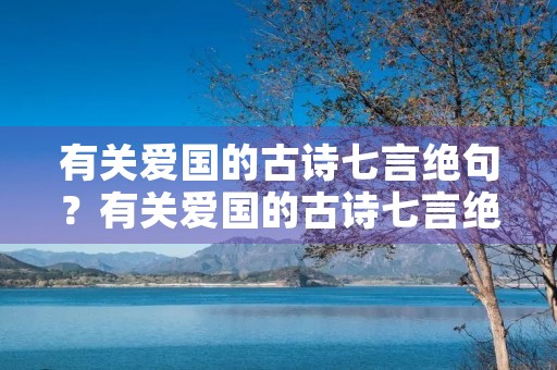 有关爱国的古诗七言绝句？有关爱国的古诗七言绝句六句