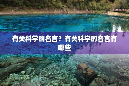 有关科学的名言?有关科学的名言有哪些 有关科学的名言?有关科学的名言有哪些