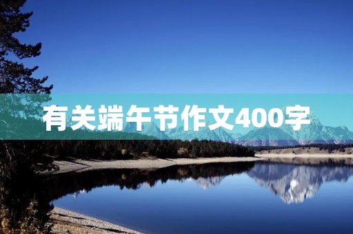 有关端午节作文400字 有关端午节作文400字