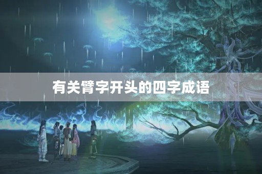 有关臂字开头的四字成语 有关臂字开头的四字成语