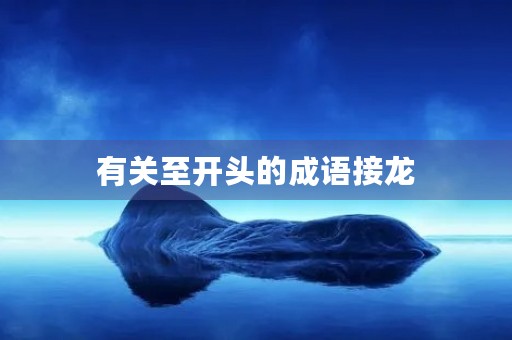 有关至开头的成语接龙