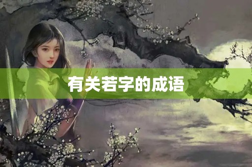 有关若字的成语 有关若字的成语