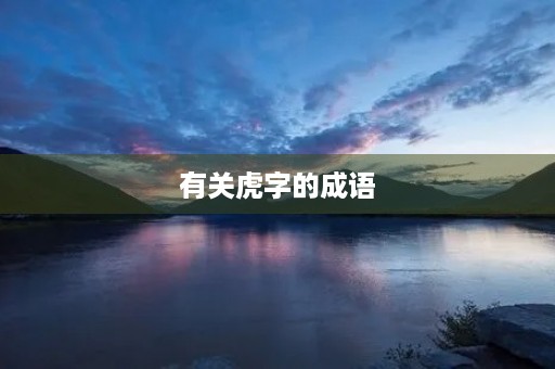 有关虎字的成语 有关虎字的成语