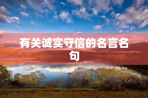 有关诚实守信的名言名句,有关诚实守信的名言名句简短 有关诚实守信的名言名句,有关诚实守信的名言名句简短
