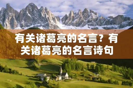 有关诸葛亮的名言？有关诸葛亮的名言诗句