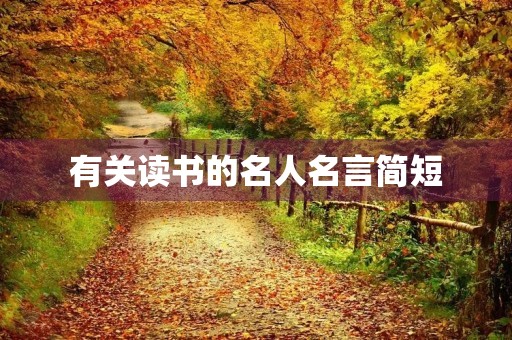 有关读书的名人名言简短(有关读书的名人名言简短有翻译) 有关读书的名人名言简短(有关读书的名人名言简短有翻译)